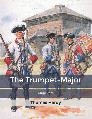 The Trumpet-Major: Large Print by Thomas Hardy