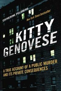 Kitty Genovese: A True Account of a Public Murder and Its Private Consequences by Catherine Pelonero