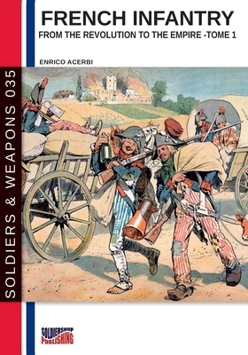 French infantry from the Revolution to the Empire - Tome 1 by Enrico Acerbi