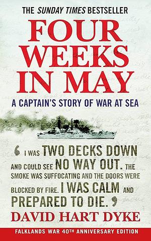 Four Weeks in May: A Captain's Story of War at Sea by David Hart Dyke, David Hart Dyke