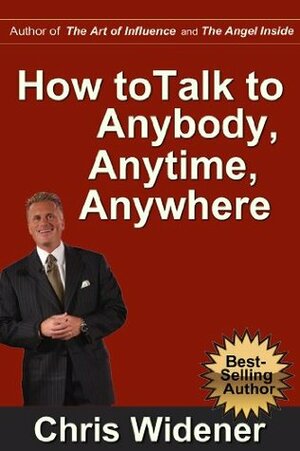 How to Talk to Anybody, Anytime, Anywhere: 3 Steps to Make Instant Connections by Chris Widener