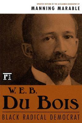 W. E. B. Du Bois: Black Radical Democrat by Manning Marable