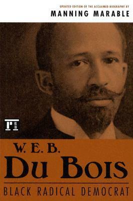 W. E. B. Du Bois: Black Radical Democrat by Manning Marable