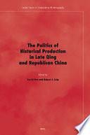 The Politics of Historical Production in Late Qing and Republican China by Tze-ki Hon, Robert Culp