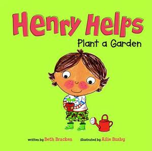 Henry Helps Plant a Garden by Beth Bracken