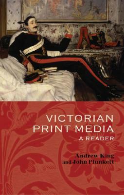 Victorian Print Media: A Reader by Andrew King, John Plunkett