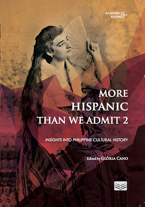 More Hispanic Than We Admit 2: Insights into Philippine Cultural History by Glòria Cano