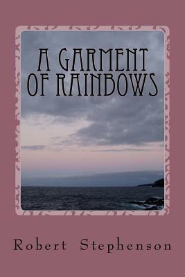 A Garment of Rainbows by Robert N. Stephenson