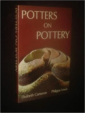 Potters On Pottery by Elisabeth Cameron, Philippa Lewis