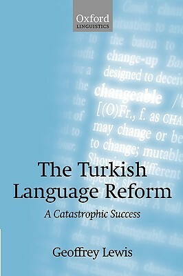 The Turkish Language Reform: A Catastrophic Success by Geoffrey Lewis