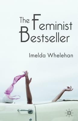 The Feminist Bestseller: From Sex and the Single Girlto Sex and the City by Imelda Whelehan