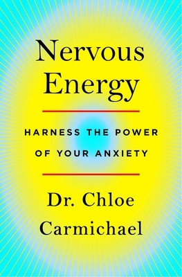 Nervous Energy: Harness the Power of Your Anxiety by Chloe Carmichael