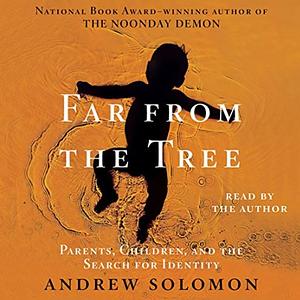 Far from the Tree: Parents, Children and the Search for Identity by Andrew Solomon