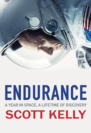 Endurance: A Year in Space, A Lifetime of Discovery by Scott Kelly