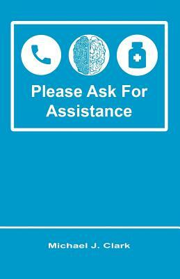 Please Ask for Assistance by Michael J. Clark