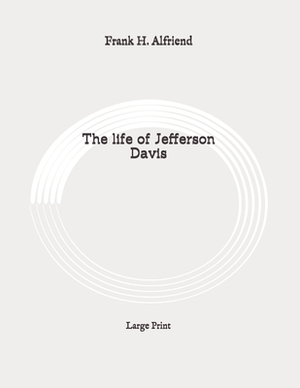 The life of Jefferson Davis: Large Print by Frank H. Alfriend