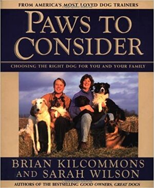 Paws to Consider: Choosing the Right Dog for You and Your Family by Sarah Wilson, Brian Kilcommons