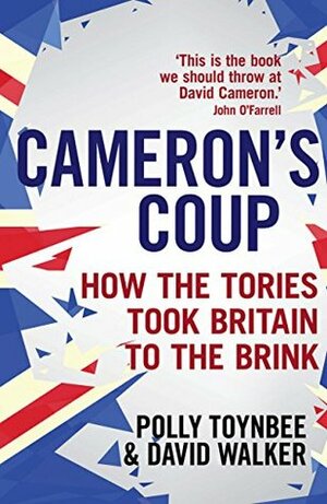 Cameron's Coup: How the Tories took Britain to the Brink by Polly Toynbee, David Walker