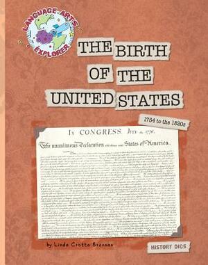 The Birth of the United States: 1754 to the 1820s by Linda Crotta Brennan