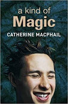 A Kind of Magic by Cathy MacPhail