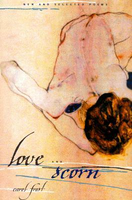Love and Scorn: New and Selected Poems by Carol Frost