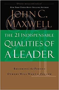 The 21 Indispensable Qualities of a Leader (International Edition): Becoming the Person Others Will Want to Follow Itpe by John C. Maxwell