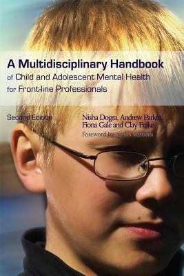 A Multidisciplinary Handbook of Child and Adolescent Mental Health for Front-Line Professionals: Second Edition by Fiona Warner-Gale, Nisha Dogra, Clay Frake