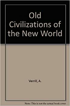 Old Civilizations of the New World by A. Hyatt Verrill