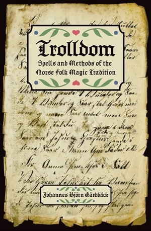 Trolldom - Spells and Methods of the Norse Folk MagicTradition by Johannes Gårdbäck