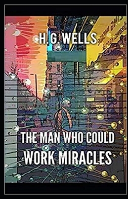 The Man Who Could Work Miracles Illustrated by H.G. Wells