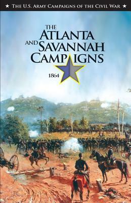 The Atlanta and Savannah Campaigns, 1864: The U.S. Army Campaigns of the Civil War by United States Army, J. Britt McCarley