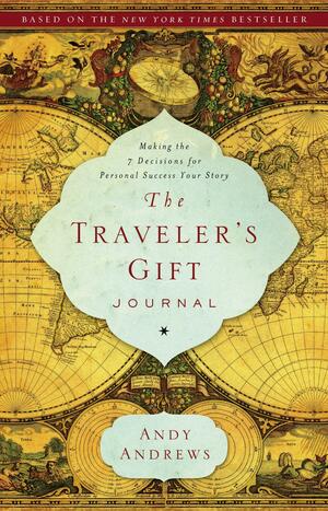 The Traveler's Gift Journal: Making the 7 Decisions for Personal Success Your Story Perspective Finds You by Andy Andrews