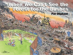 When We Can't See the Forest for the Bushes by Pat Oliphant