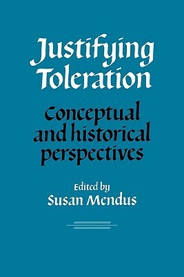 Justifying Toleration: Conceptual and Historical Perspectives by Susan Mendus