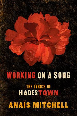 Working on a Song: The Lyrics of HADESTOWN by Anaïs Mitchell, Anaïs Mitchell