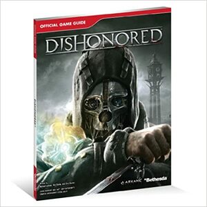 Dishonored Official Strategy Guide by Bethesda Softworks