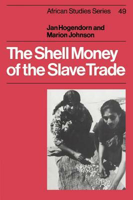 The Shell Money of the Slave Trade by Jan Hogendorn, Marion Johnson