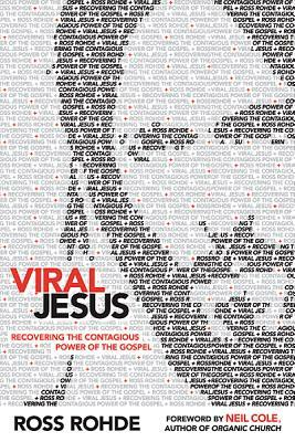 Viral Jesus: Recovering the Contagious Power of the Gospel by Ross Rohde