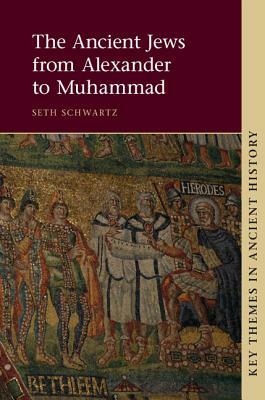 The Ancient Jews from Alexander to Muhammad by Seth Schwartz