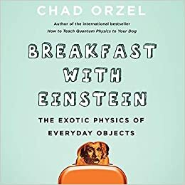 Breakfast with Einstein Lib/E: The Exotic Physics of Everyday Objects by Chad Orzel