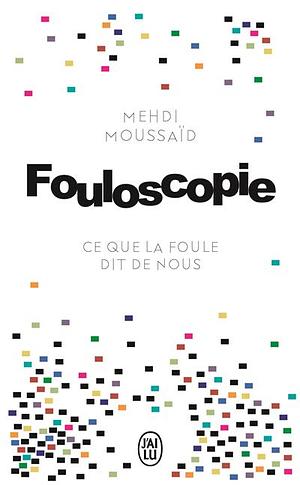 Fouloscopie: ce que la foule dit de nous by Mehdi Moussaid