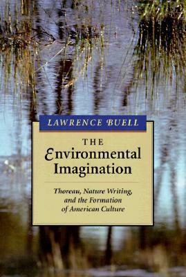The Environmental Imagination: Thoreau, Nature Writing, and the Formation of American Culture by Lawrence Buell