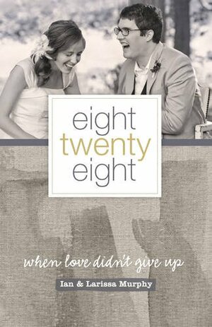 Eight Twenty Eight: When Love Didn't Give Up by Larissa Murphy