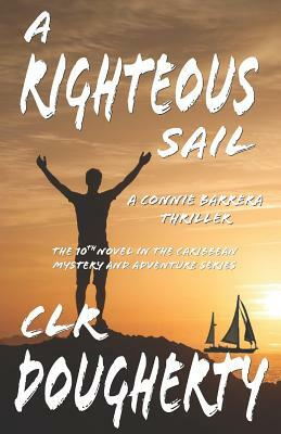 A Righteous Sail - A Connie Barrera Thriller: The 10th Novel in the Caribbean Mystery and Adventure Series by C. L. R. Dougherty