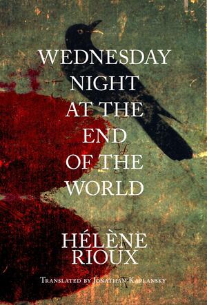 Wednesday Night at the End of the World by Hélène Rioux