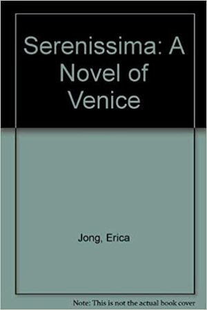 SERENISSIMA: A NOVEL OF VENICE. by Erica Jong