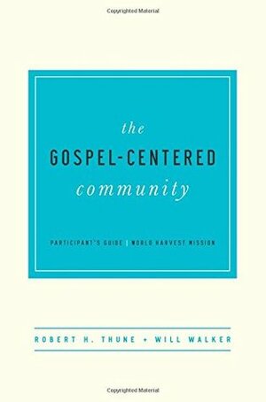 The Gospel-Centered Community Leader's Guide by Robert H. Thune, Will Walker