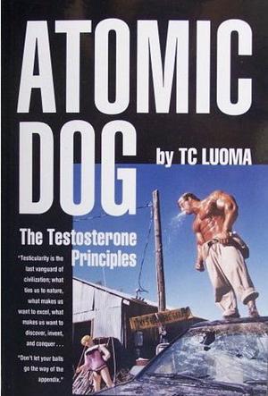 Atomic Dog -- The Testosterone Principles by T.C. Luoma