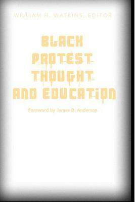 Black Protest Thought and Education: Foreword by James D. Anderson by 