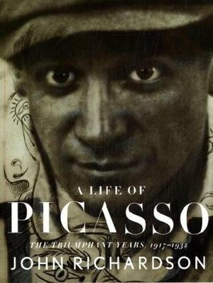 A Life of Picasso: The Triumphant Years: 1917-1932 by John Richardson